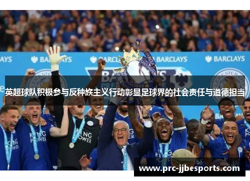 英超球队积极参与反种族主义行动彰显足球界的社会责任与道德担当 英超球队积极参与反种族主义行动彰显足球界的社会责任与道德担当