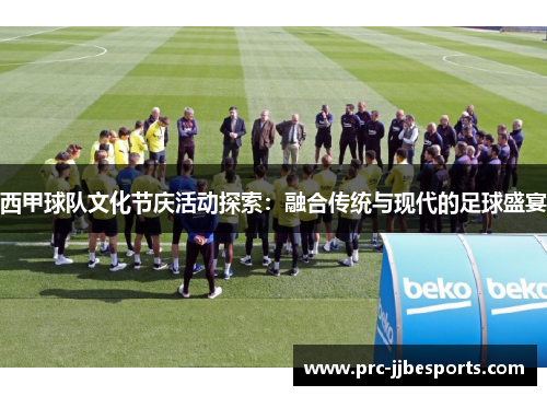 西甲球队文化节庆活动探索：融合传统与现代的足球盛宴