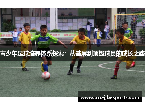 青少年足球培养体系探索：从基层到顶级球员的成长之路