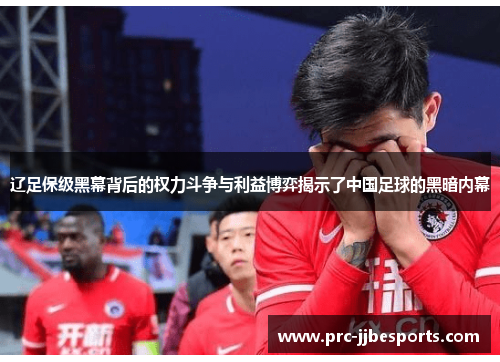 辽足保级黑幕背后的权力斗争与利益博弈揭示了中国足球的黑暗内幕