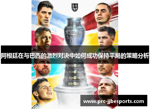 阿根廷在与巴西的激烈对决中如何成功保持平局的策略分析