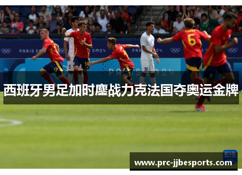 西班牙男足加时鏖战力克法国夺奥运金牌
